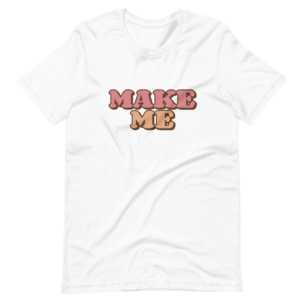 Make Me T-Shirt (Unisex)