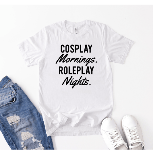 Cosplay Mornings, Role Play Nights T-Shirt (Unisex)