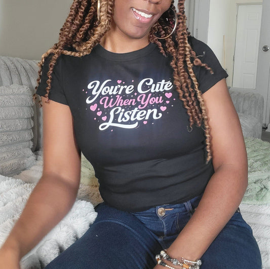 You're Cute When You Listen Baby Tee