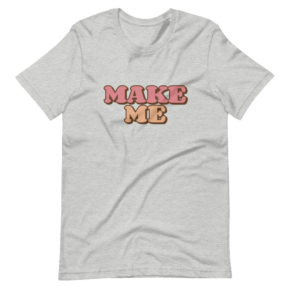 Make Me T-Shirt (Unisex)