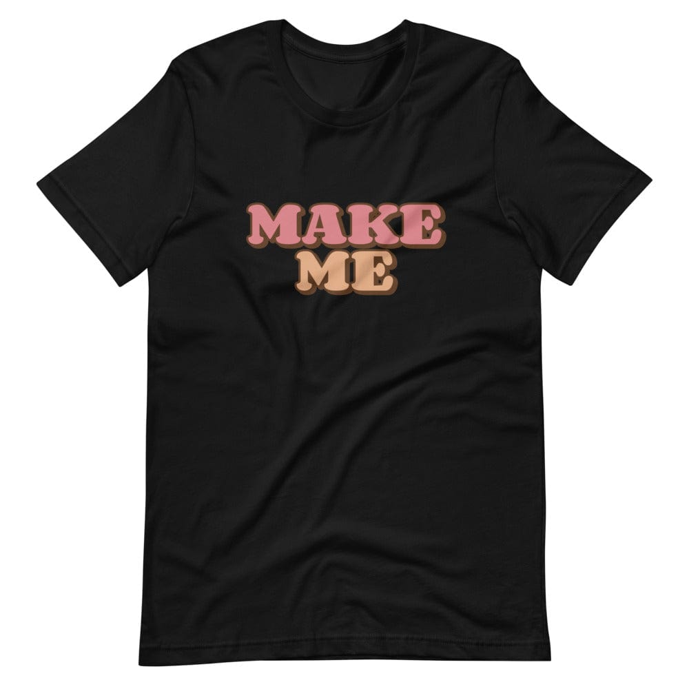 Make Me T-Shirt (Unisex)