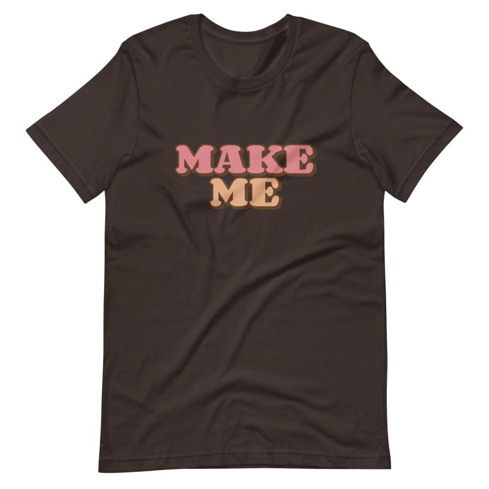 Make Me T-Shirt (Unisex)