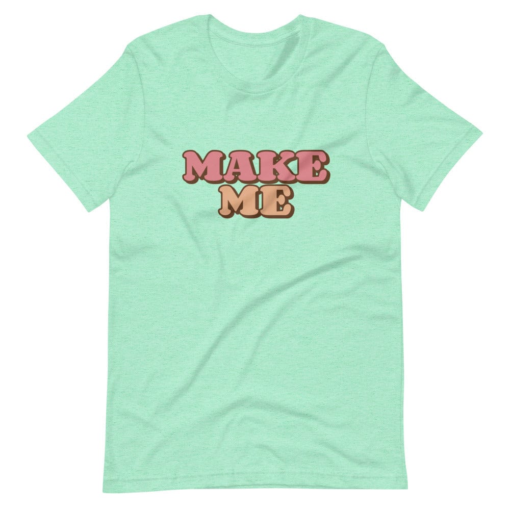 Make Me T-Shirt (Unisex)