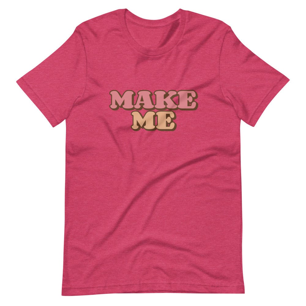 Make Me T-Shirt (Unisex)