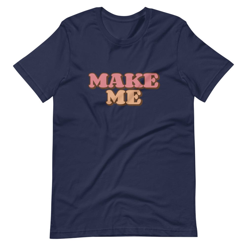 Make Me T-Shirt (Unisex)
