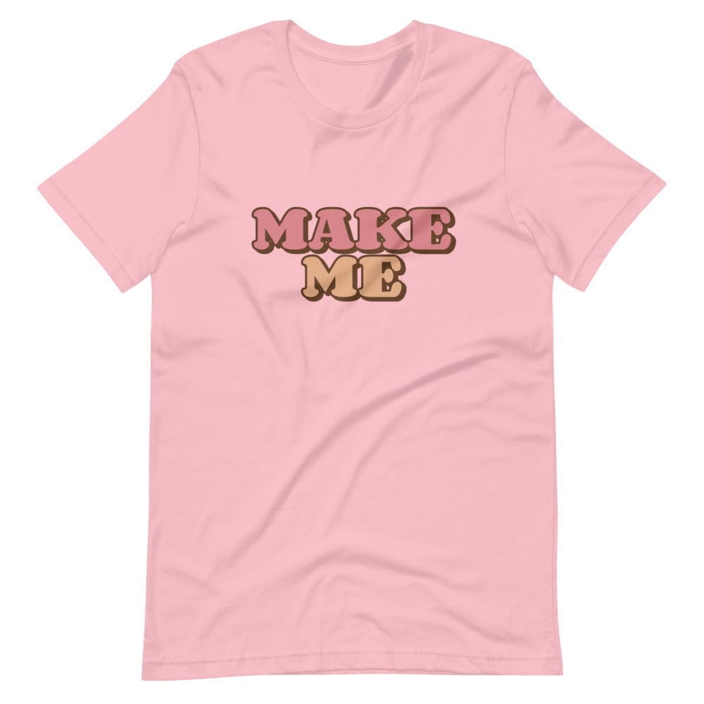 Make Me T-Shirt (Unisex)