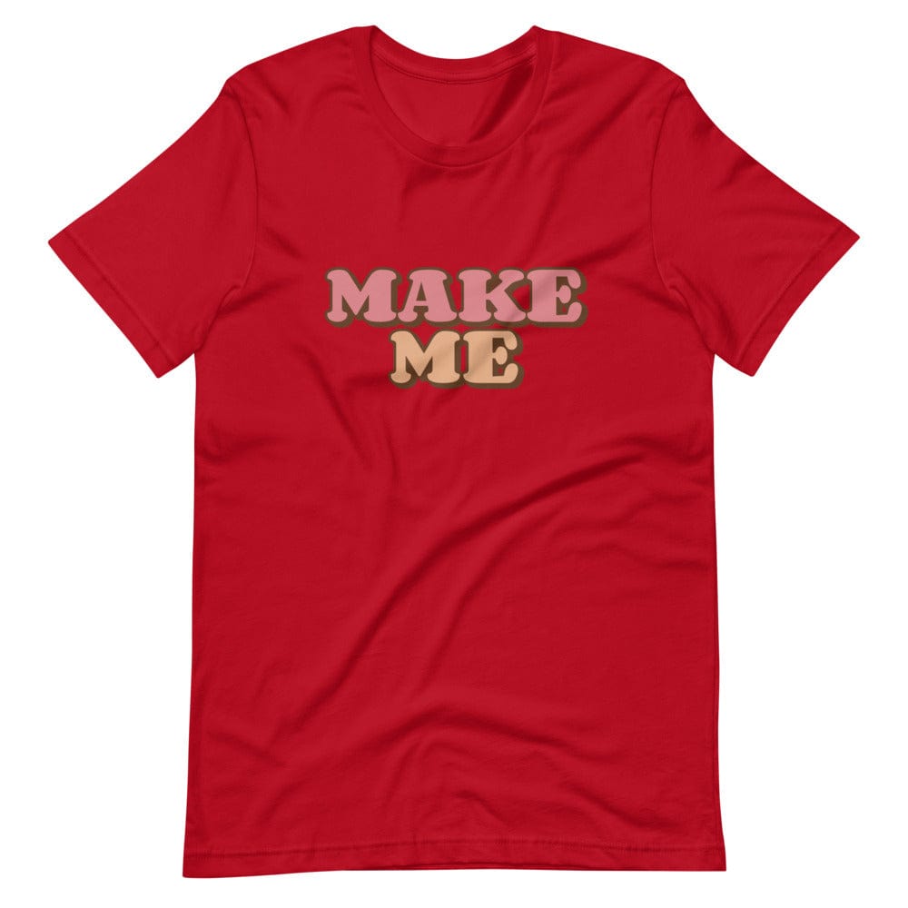Make Me T-Shirt (Unisex)