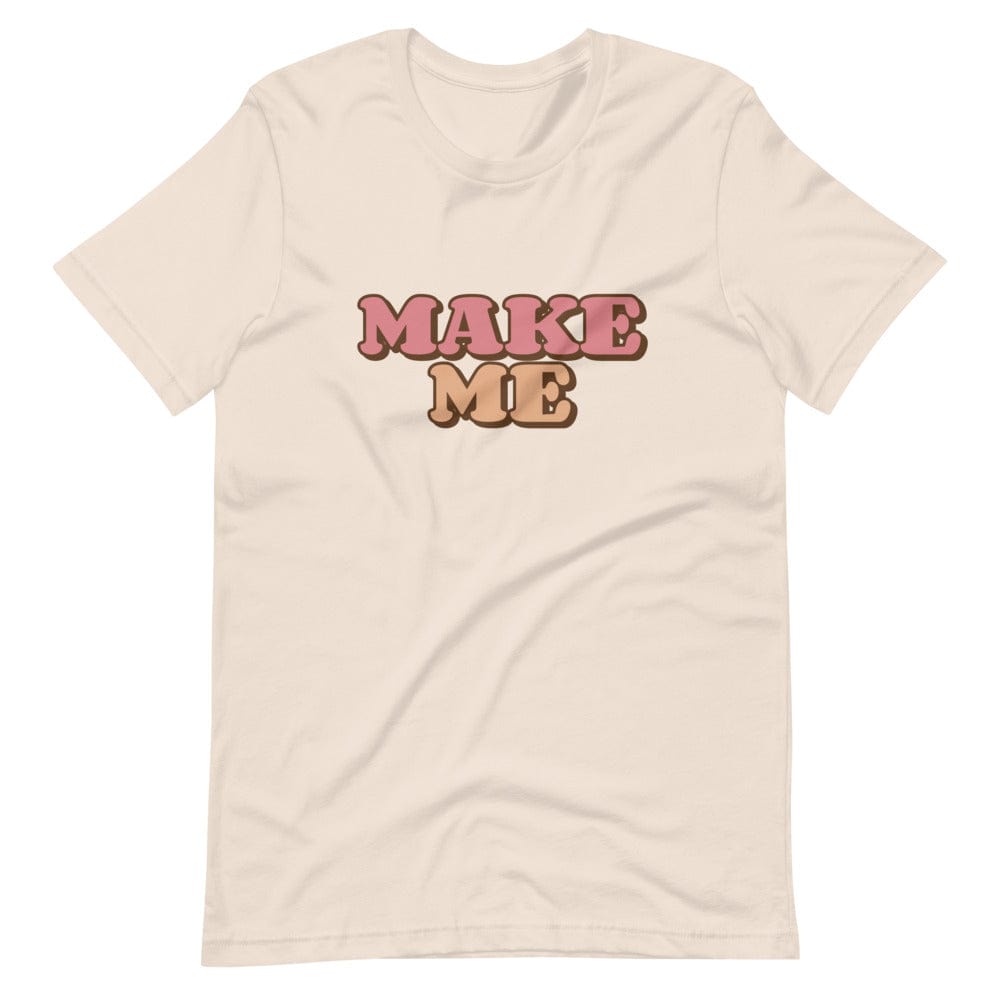 Make Me T-Shirt (Unisex)