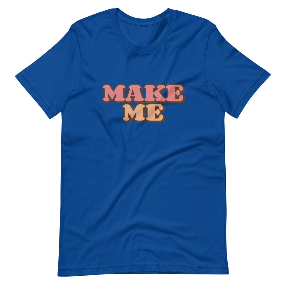 Make Me T-Shirt (Unisex)