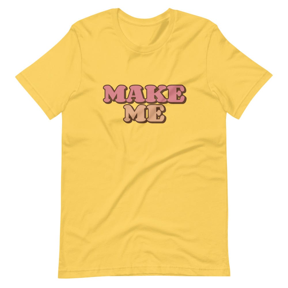 Make Me T-Shirt (Unisex)