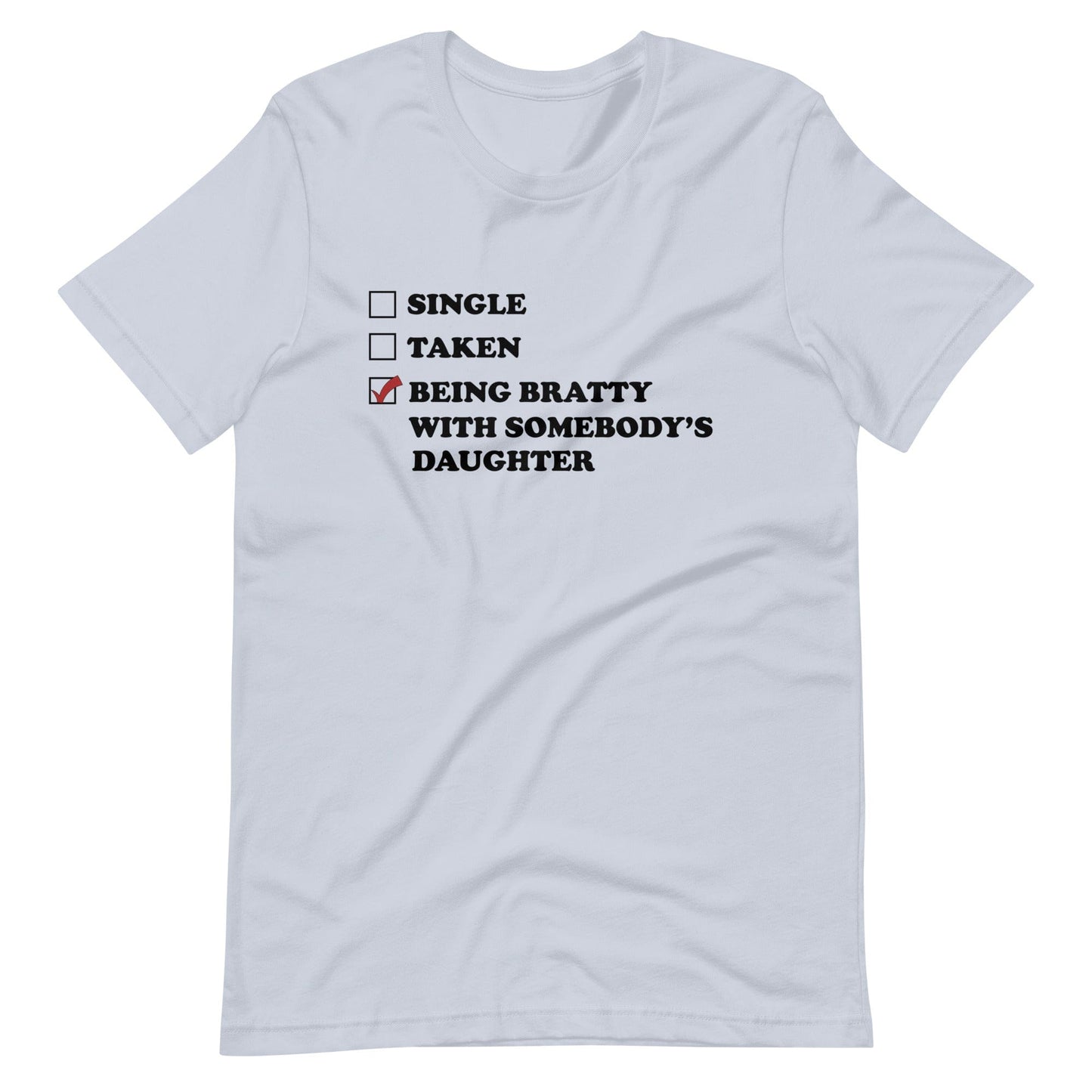 Being Bratty With Somebody's Daughter T-Shirt (Unisex)