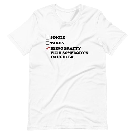 Being Bratty With Somebody's Daughter T-Shirt (Unisex)