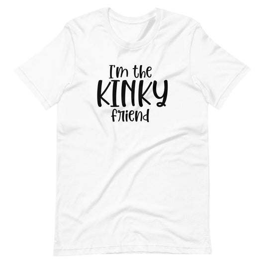 I'm The Kinky Friend T-Shirt (Unisex)