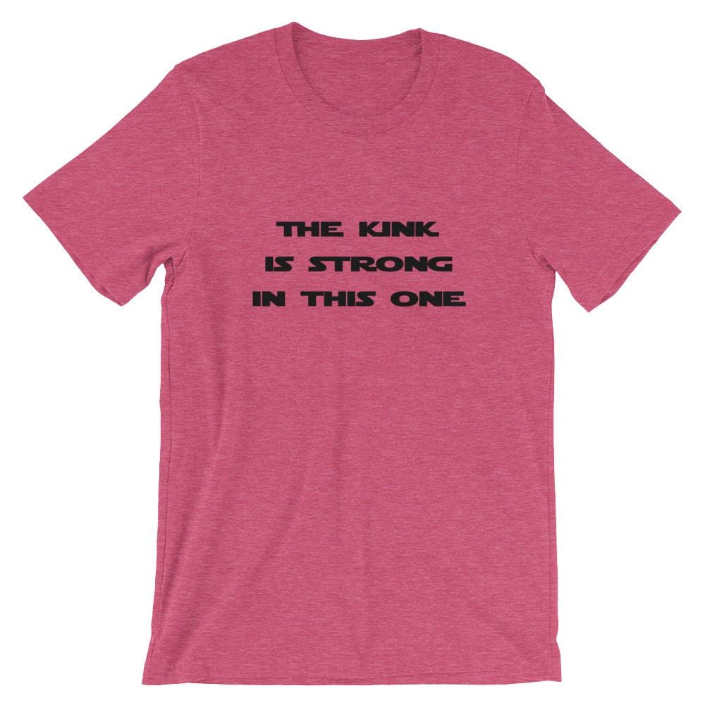The Kink Is Strong In This One - T-Shirt (Unisex)