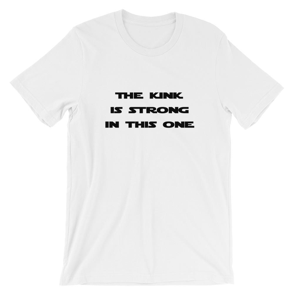 The Kink Is Strong In This One - T-Shirt (Unisex)