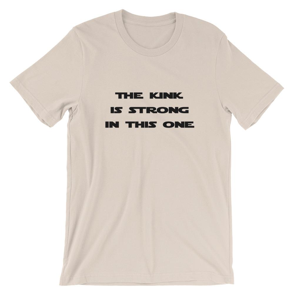 The Kink Is Strong In This One - T-Shirt (Unisex)