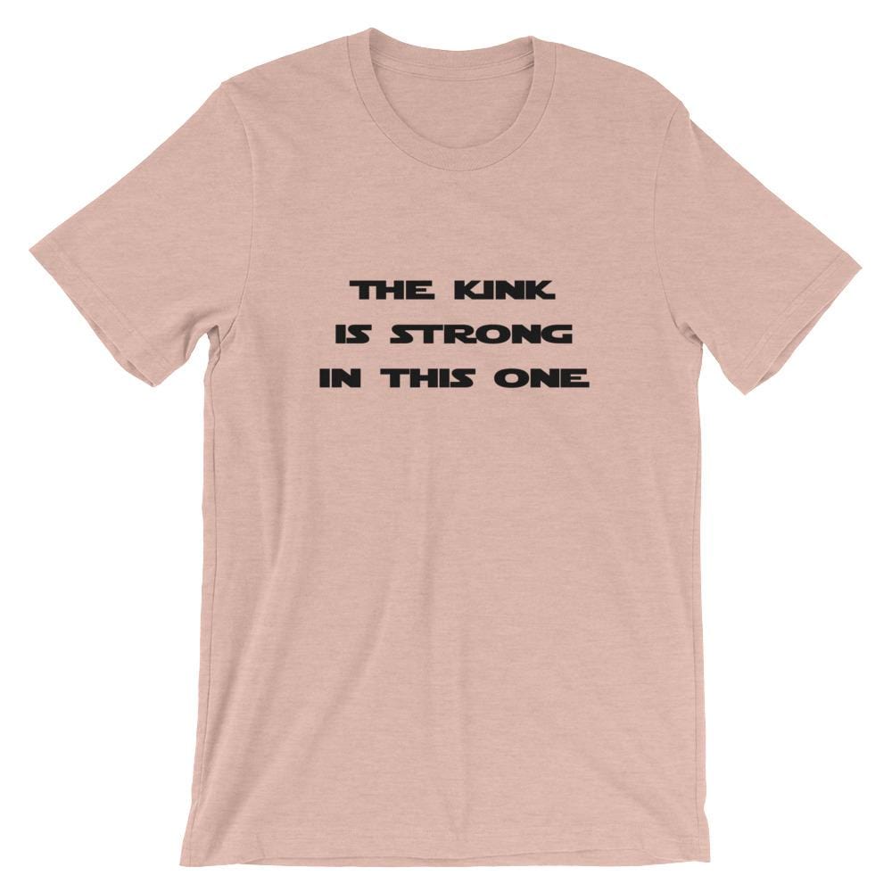 The Kink Is Strong In This One - T-Shirt (Unisex)