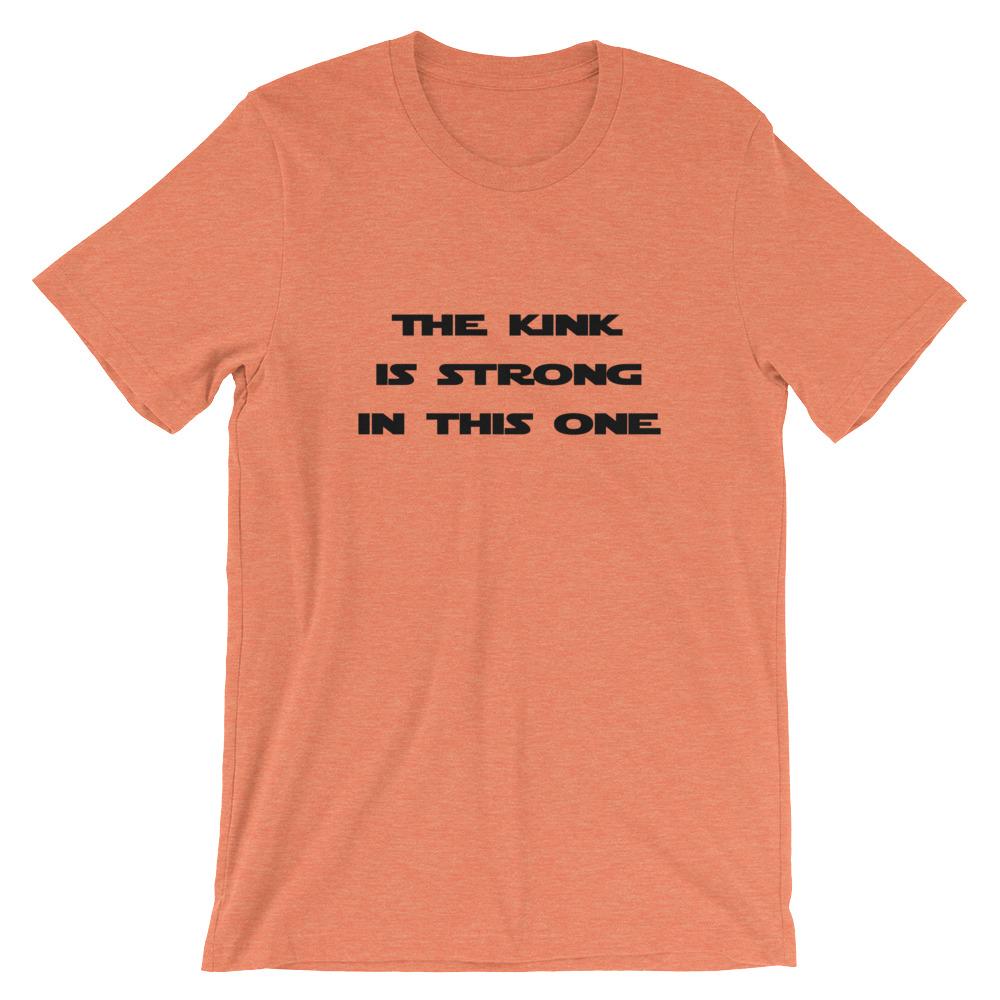 The Kink Is Strong In This One - T-Shirt (Unisex)