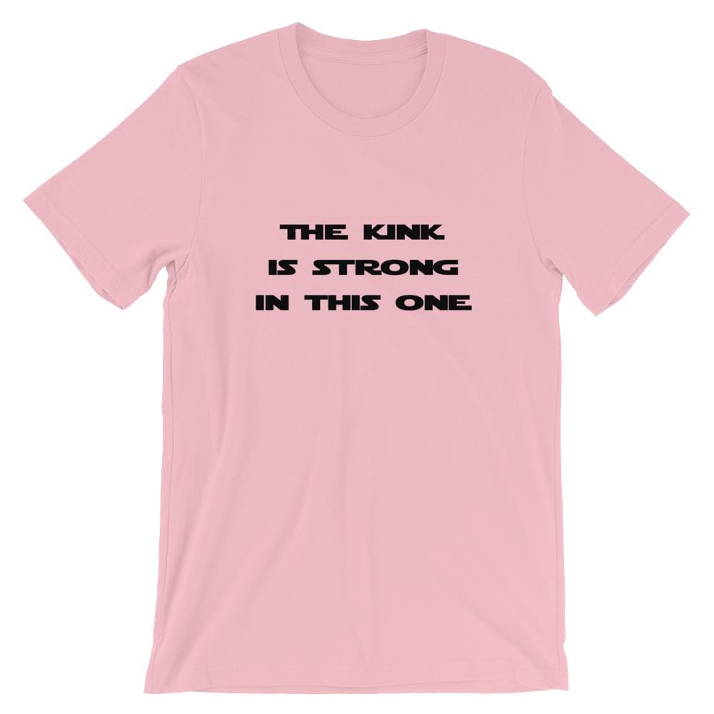 The Kink Is Strong In This One - T-Shirt (Unisex)