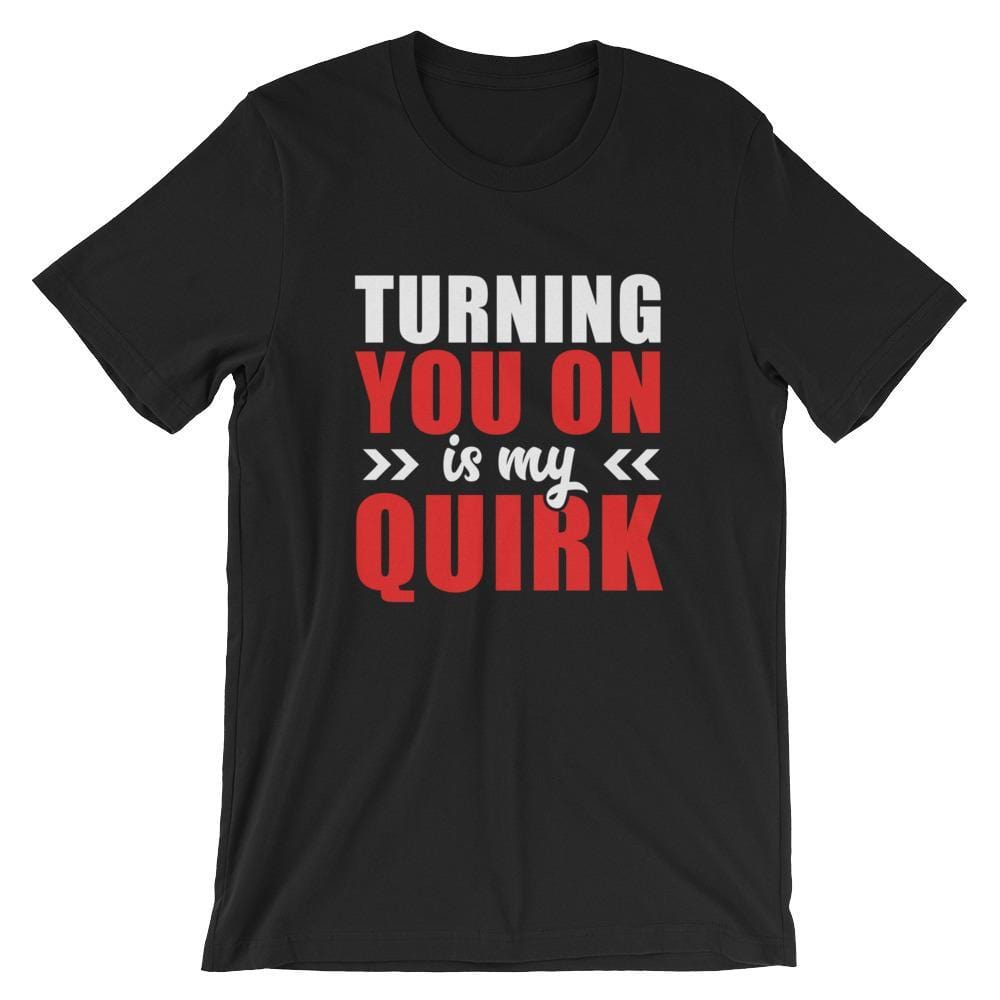 Turning You On Is My Quirk T-Shirt (White Lettering) (Unisex)