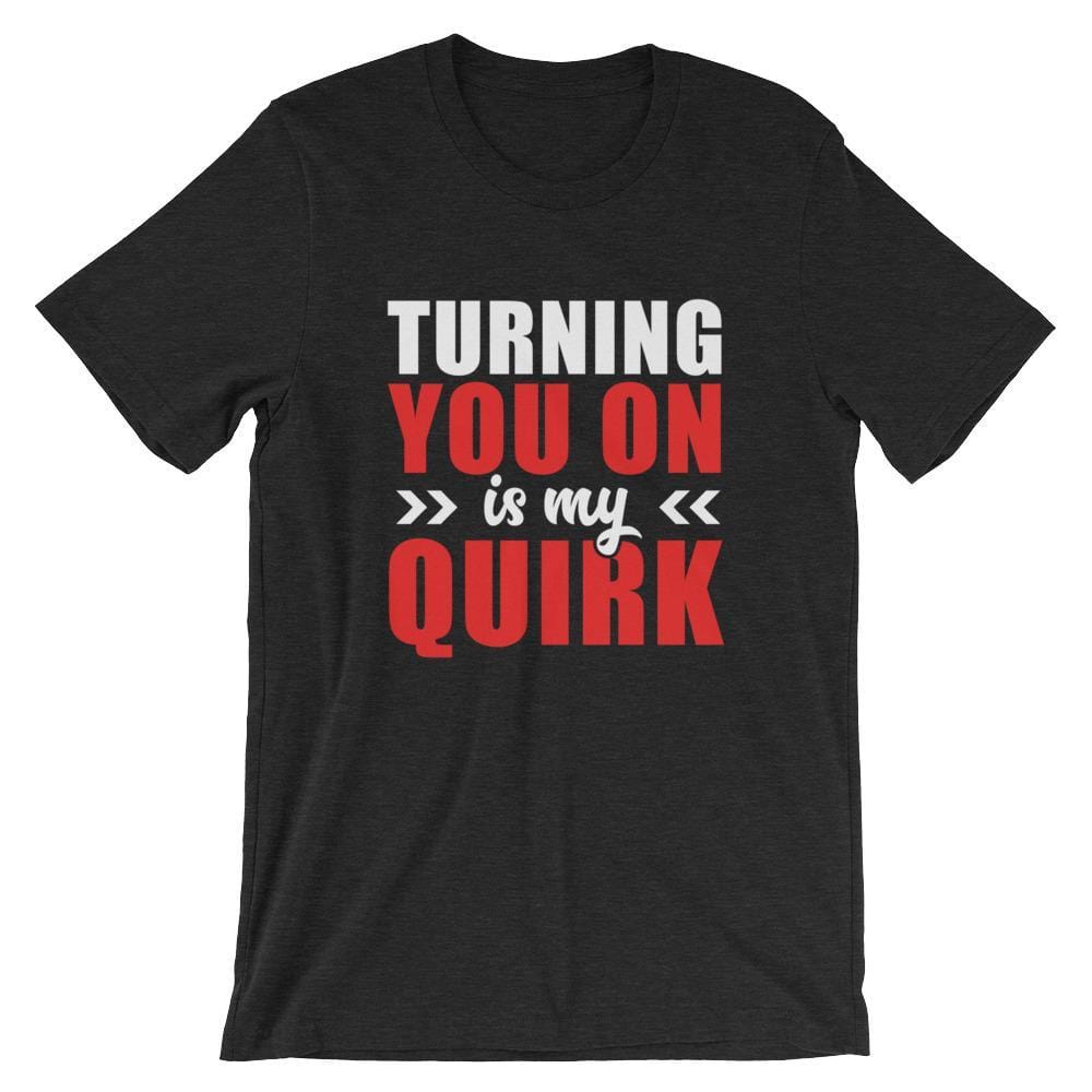 Turning You On Is My Quirk T-Shirt (White Lettering) (Unisex)