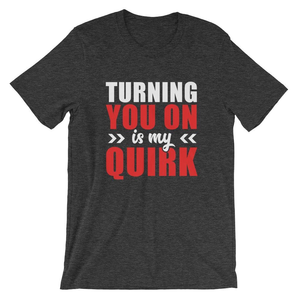 Turning You On Is My Quirk T-Shirt (White Lettering) (Unisex)