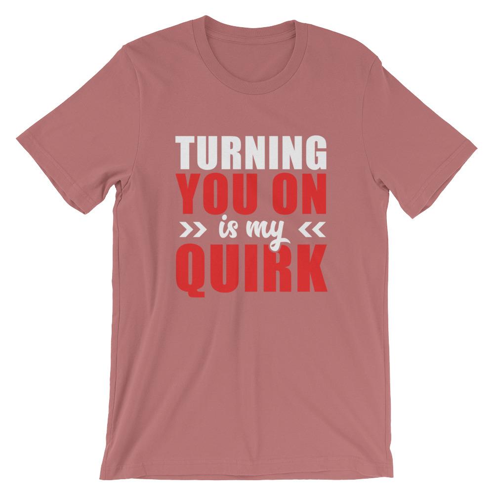 Turning You On Is My Quirk T-Shirt (White Lettering) (Unisex)