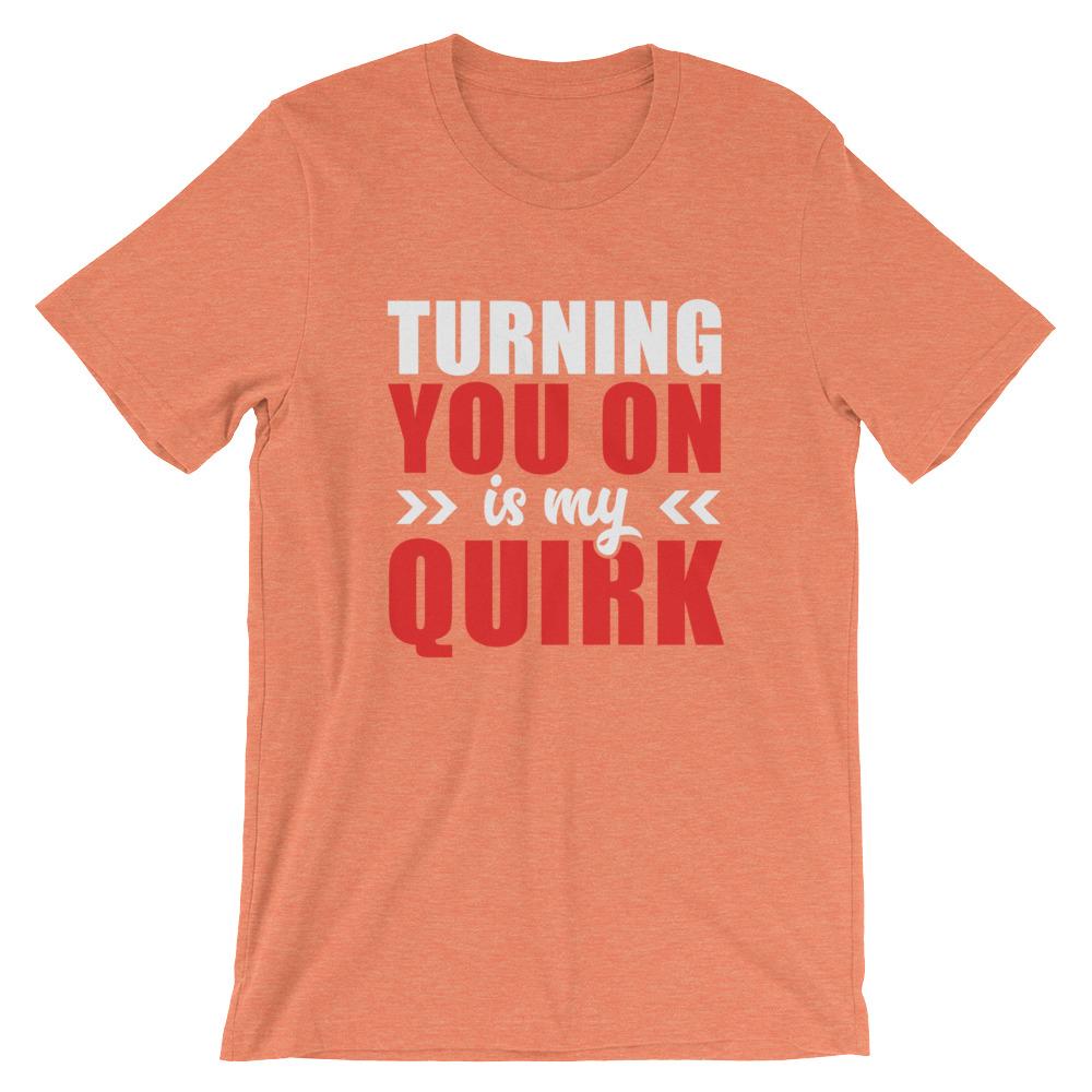 Turning You On Is My Quirk T-Shirt (White Lettering) (Unisex)