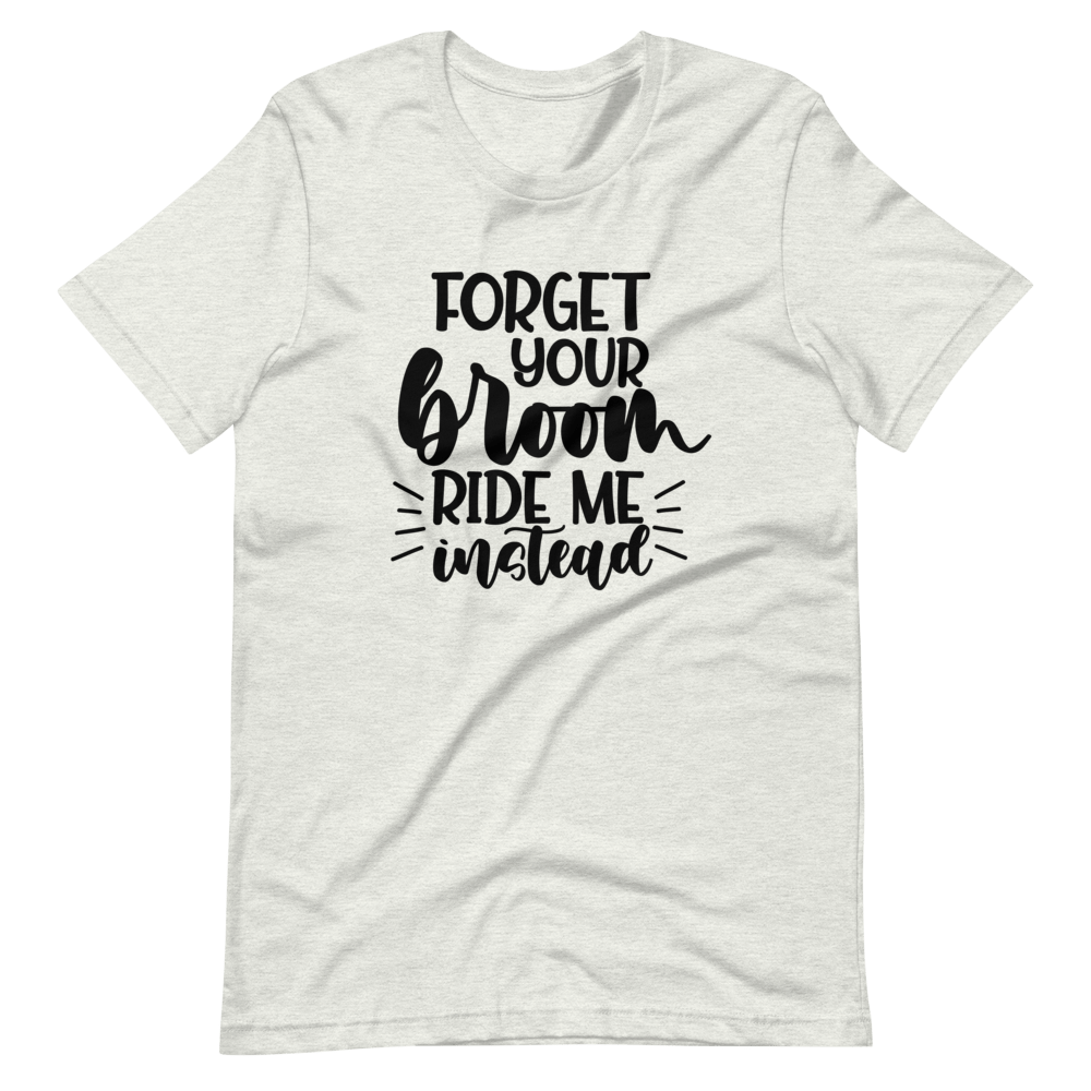 Forget Your Broom, Ride Me Instead Halloween T-Shirt (Unisex)
