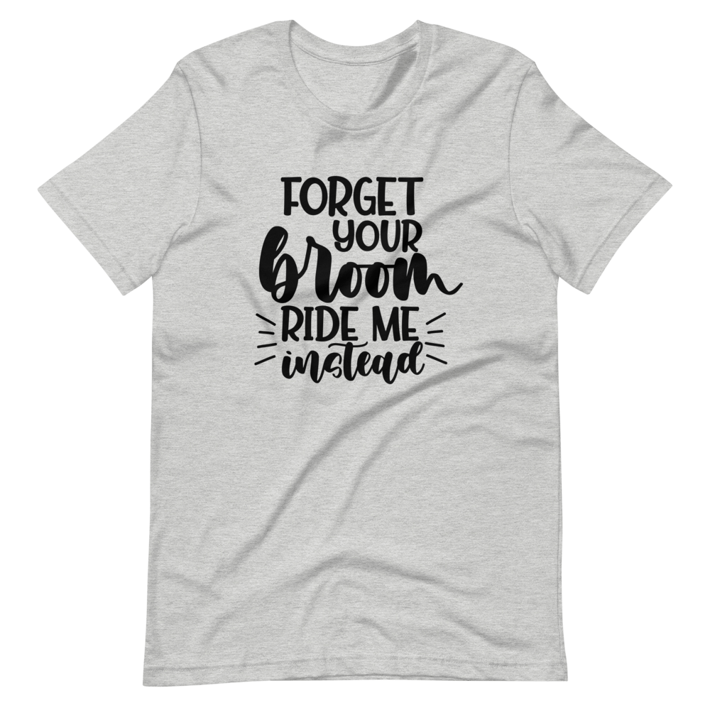 Forget Your Broom, Ride Me Instead Halloween T-Shirt (Unisex)