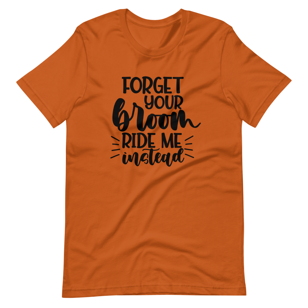 Forget Your Broom, Ride Me Instead Halloween T-Shirt (Unisex)