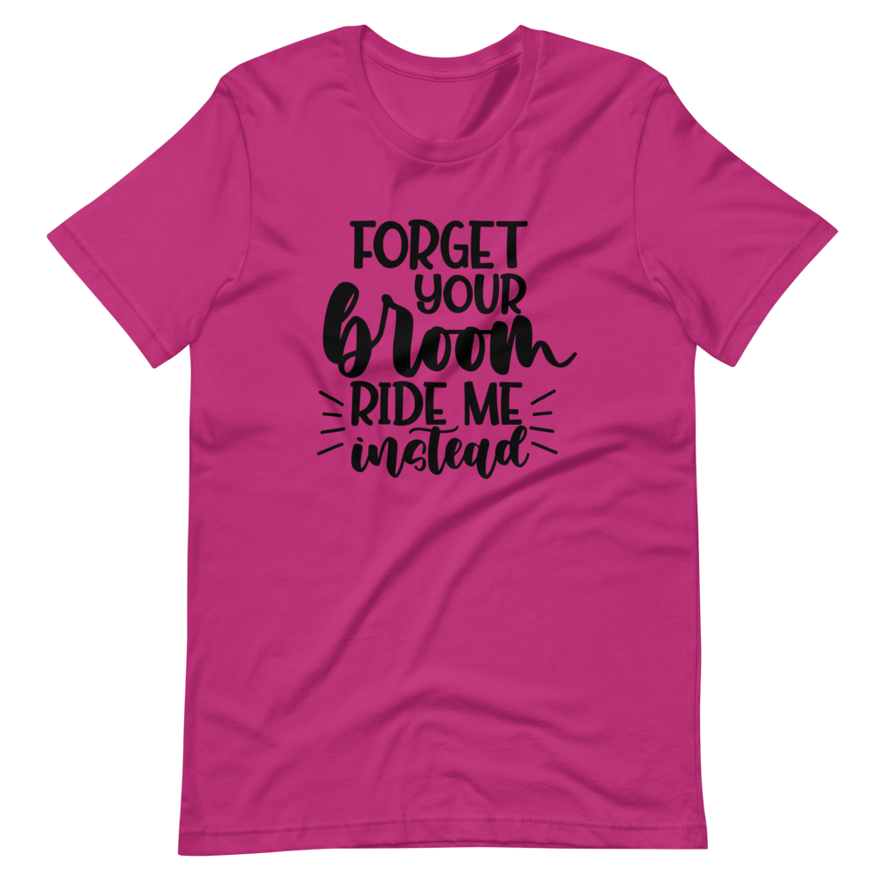 Forget Your Broom, Ride Me Instead Halloween T-Shirt (Unisex)
