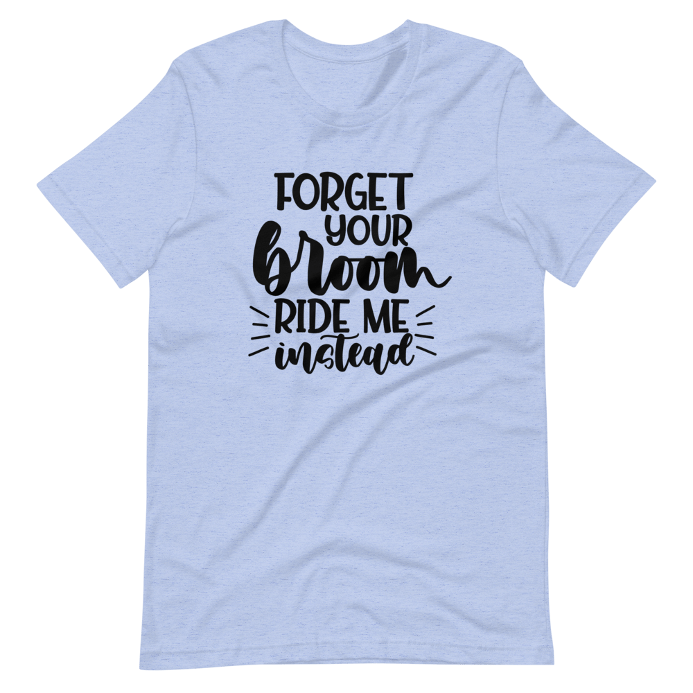 Forget Your Broom, Ride Me Instead Halloween T-Shirt (Unisex)