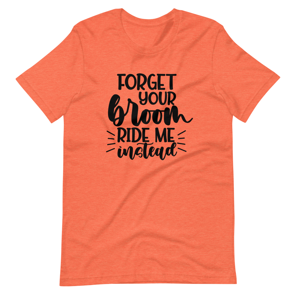 Forget Your Broom, Ride Me Instead Halloween T-Shirt (Unisex)