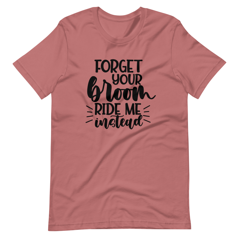 Forget Your Broom, Ride Me Instead Halloween T-Shirt (Unisex)