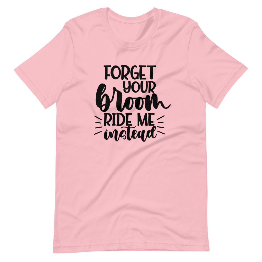 Forget Your Broom, Ride Me Instead Halloween T-Shirt (Unisex)