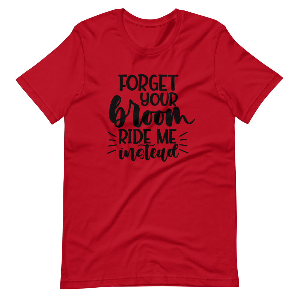 Forget Your Broom, Ride Me Instead Halloween T-Shirt (Unisex)