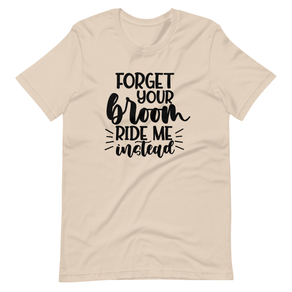 Forget Your Broom, Ride Me Instead Halloween T-Shirt (Unisex)