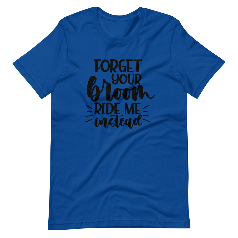 Forget Your Broom, Ride Me Instead Halloween T-Shirt (Unisex)
