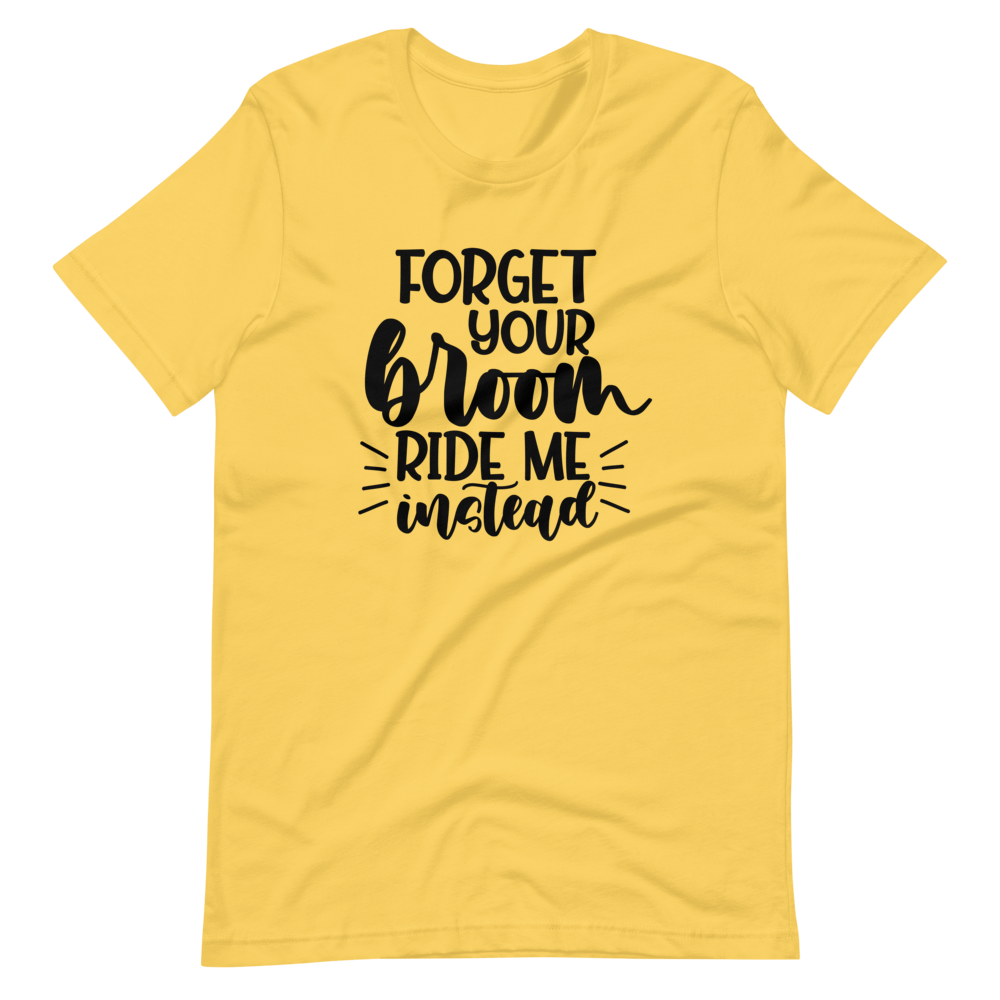 Forget Your Broom, Ride Me Instead Halloween T-Shirt (Unisex)